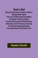 Track's End Being the Narrative of Judson Pitcher's Strange Winter Spent There as Told by Himself and Edited by Hayden Carruth Including an Accurate ... His Several Surprising Escapes from Death Now 9357961410 Book Cover