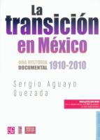 La transición en México. Una historia documental 1910-2010 (Seccion de Obras de Politica y Derecho) 6071604419 Book Cover