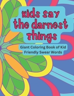 Kids Say The Darnest Things: Giant Coloring Book of Kid Friendly Swear Words B0BW2K4B26 Book Cover