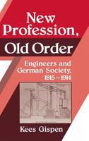 New Profession, Old Order: Engineers and German Society, 18151914 0521526035 Book Cover