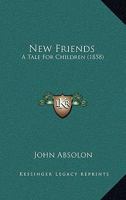 New Friends: A Tale For Children 1120653665 Book Cover