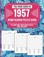 You Were Born In 1957: Word Search Puzzle Book For Adults: Large Print 85 Word Search Puzzles For Seniors And All Others Puzzle Fans With Solution To Enjoy Free Time (1500+ Random Words) Volume 38 B09T85HNB3 Book Cover