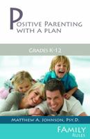 Positive Parenting with a Plan (Grades K-12): F.A.M.I.L.Y. Rules 1594333106 Book Cover