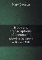 Study and Transcriptions of Documents Related to the History of Bishop's Mill 5518912145 Book Cover