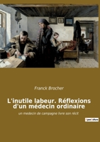 L'inutile labeur. Réflexions d'un médecin ordinaire: un medecin de campagne livre son récit 2385080680 Book Cover