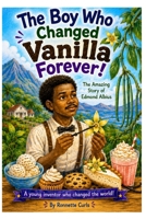 The Boy Who Changed Vanilla Forever!: The Amazing Story of Edmond Albius B0HFMHPMXM Book Cover