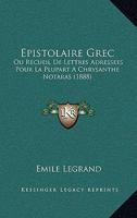 Epistolaire Grec: Ou Recueil De Lettres Adressees Pour La Plupart A Chrysanthe Notaras (1888) 116073173X Book Cover