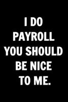 Funny Journals For Women Coworkers - I Do Payroll You Should Be Nice To Me.: Remarkable Funny Journals For Women Coworkers To Write in For Women, ... Notebook Accounting Coworker Gag Gift 1679626159 Book Cover