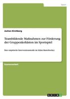 Teambildende Maßnahmen zur Förderung der Gruppenkohäsion im Sportspiel: Eine empirische Interventionsstudie im Inline-Skaterhockey 3656077061 Book Cover