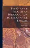 The Cyanide Process: An Introduction to the Cyanide Process, Including the Determination of the Applicability of the Process to an Ore 1018320210 Book Cover