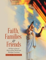 Faith, Families & Friends: 150 Years of Sacred Heart of Jesus Parish and Montegut Louisiana 1483459276 Book Cover