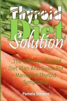 Thyroid Diet Solution: The Effective Thyroid Diet Plan and Guide to Managing Thyroid Symptoms 1533112568 Book Cover