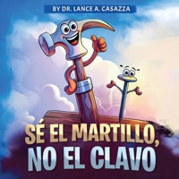 Sé El Martillo, No El Clavo (Spanish Edition) B0FDY4Q6DY Book Cover