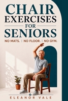 Chair Exercises for Seniors: A 4-Week Seated Program for Seniors Over 60 to Build Strength, Improve Mobility and Balance, and Move with Confidence B0HH9K5337 Book Cover