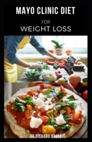MAYO CLINIC DIET FOR WEIGHT LOSS: Delicious Recipe And Dietary Guide To Easily Lose Weight Includes Meal Plan And Dietary Program Guide B08VCPT5CK Book Cover