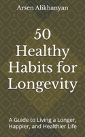 50 Healthy Habits for Longevity: A Guide to Living a Longer, Happier, and Healthier Life B0DXVQGLRY Book Cover