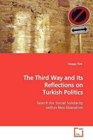 The Third Way and Its Reflections on Turkish Politics: Search for Social Solidarity within Neo-liberalism 3639168100 Book Cover