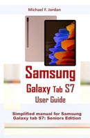 Samsung Galaxy Tab S7 User Guide: Simplified manual for Samsung Galaxy tab S7: Seniors Edition B08WJZCX3R Book Cover