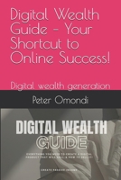 Digital Wealth Guide – Your Shortcut to Online Success!: Digital wealth generation B0F2G96GMH Book Cover