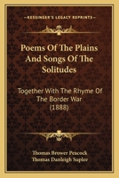 Poems of the Plains, and Songs of the Solitudes, Together with the Rhyme of the Border War (Classic Reprint) 1164684582 Book Cover