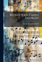 Regole Per Il Canto Figurato: O Siano Precetti Ragionati Per Apprendere I Principj Di Musica 1277429863 Book Cover