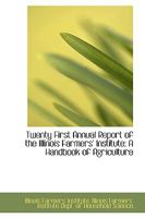 Twenty First Annual Report of the Illinois Farmers' Institute: A Handbook of Agriculture 1110265751 Book Cover