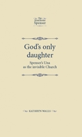 God's Only Daughter: Spenser's Una as the Invisible Church 1526151774 Book Cover