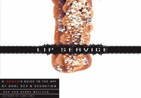 Lip Service: A His and Hers Guide to the Art of Oral Sex & Seduction 1585426962 Book Cover