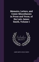 Memoirs, Letters, and Comic Miscellanies in Prose and Verse. Edited by His Brother, Horace Smith; Volume 1 1141939371 Book Cover