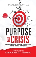 Purpose in Crisis: Uncommon secrets to finding and fulfilling purpose in times of adversity 9789869681 Book Cover