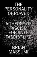 The Personality of Power: A Theory of Fascism for Anti-Fascist Life 147803159X Book Cover