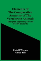 Elements of the Comparative Anatomy of the Vertebrate Animals: Designed Especially for the Use of Students 9354502326 Book Cover