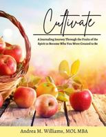 Cultivate: A Journaling Journey Through the Fruits of the Spirit to Become Who You Were Create to Be B0H4ZJP696 Book Cover