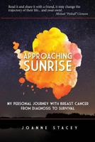 Approaching Sunrise: My Personal Journey with Breast Cancer from Diagnosis to Survival 0991862678 Book Cover