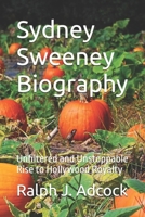 Sydney Sweeney Biography: Unfiltered and Unstoppable Rise to Hollywood Royalty B0DTP98978 Book Cover
