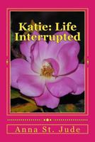 Katie: Life Interrupted 154052230X Book Cover