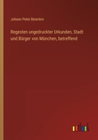 Regesten ungedruckter Urkunden, Stadt und Bürger von München, betreffend 3368502840 Book Cover