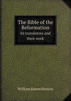 The Bible of the Reformation Its Translators and Their Work 5518595832 Book Cover