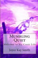 Mumbling Quiet: Welcome to My Crazy Life 1539101177 Book Cover