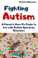 Fighting Autism: A Parent's How-To Guide to live with Autism Spectrum Disorders 1093741600 Book Cover