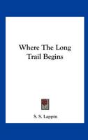 Where the Long Trail Begins (Classic Reprint) 1162745851 Book Cover