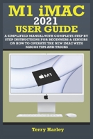 M1 iMAC 2021 USER GUIDE: A Simplified Manual with Complete Step By Step Instructions for Beginners & Seniors on How to Operate the New iMmac With MacOS Tips And Tricks B09BY81LG8 Book Cover