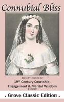 Connubial Bliss: The Little Book of 19th Century Courtship, Engagement & Marital Wisdom 1092254994 Book Cover