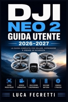 DJI NEO 2 Guida Utente 2026–2027: Configurazione, funzionalità avanzate, fotografia aerea, manutenzione e risoluzione dei problemi per principianti ed esperti (Italian Edition) B0HBC2W452 Book Cover