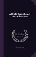 A Briefe Exposition of the Lords Prayer 1275676367 Book Cover