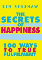 The Secrets of Happiness: 100 Ways to True Fulfilment 0091887542 Book Cover