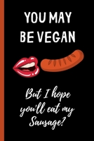 You May Be Vegan But I Hope You'll Eat My Sausage: Lined notebook, funny journal Valentines, Christmas, Birthday Gift For Vegan 1661543413 Book Cover