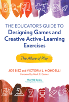 The Educator’s Guide to Designing Games and Creative Active-Learning Exercises: The Allure of Play (Technology, Education--Connections 0807767727 Book Cover
