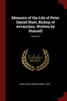 Memoirs of the life of Peter Daniel Huet, Bishop of Avranches, written by himself Volume 2 101660453X Book Cover