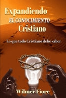 Expandiendo El Conocimiento Cristiano: Lo Que Todo Cristano Debe Saber 1547049987 Book Cover